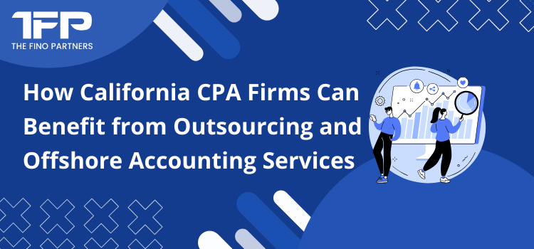 How California CPA Firms Can Benefit from Outsourcing and Offshore Accounting Services
